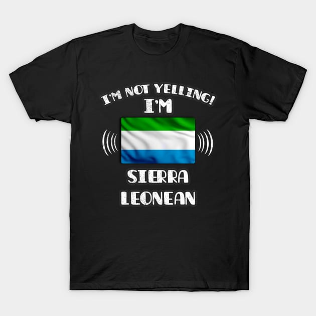 I'm Not Yelling I'm Sierra Leonean - Gift for Sierra Leonean With Roots From Sierra Leone T-Shirt by Country Flags